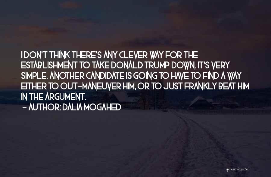 Dalia Mogahed Quotes: I Don't Think There's Any Clever Way For The Establishment To Take Donald Trump Down. It's Very Simple. Another Candidate