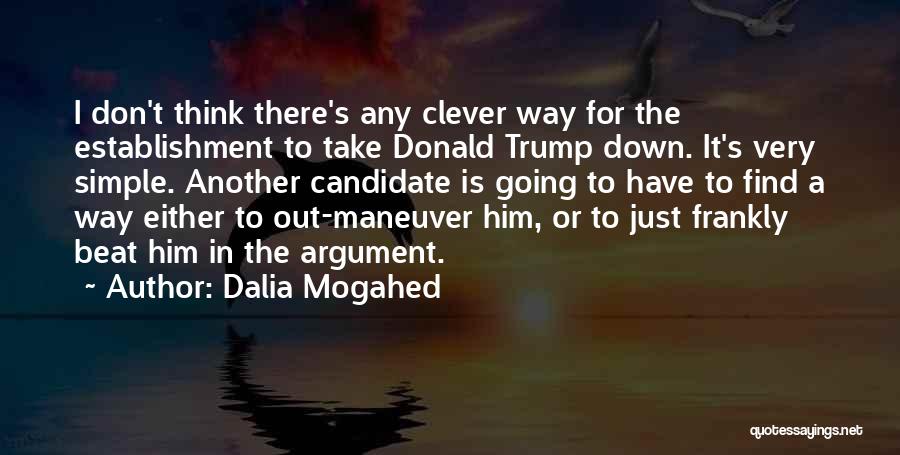 Dalia Mogahed Quotes: I Don't Think There's Any Clever Way For The Establishment To Take Donald Trump Down. It's Very Simple. Another Candidate