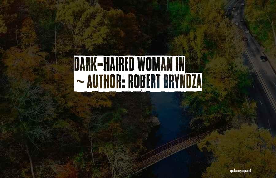 Robert Bryndza Quotes: Dark-haired Woman In