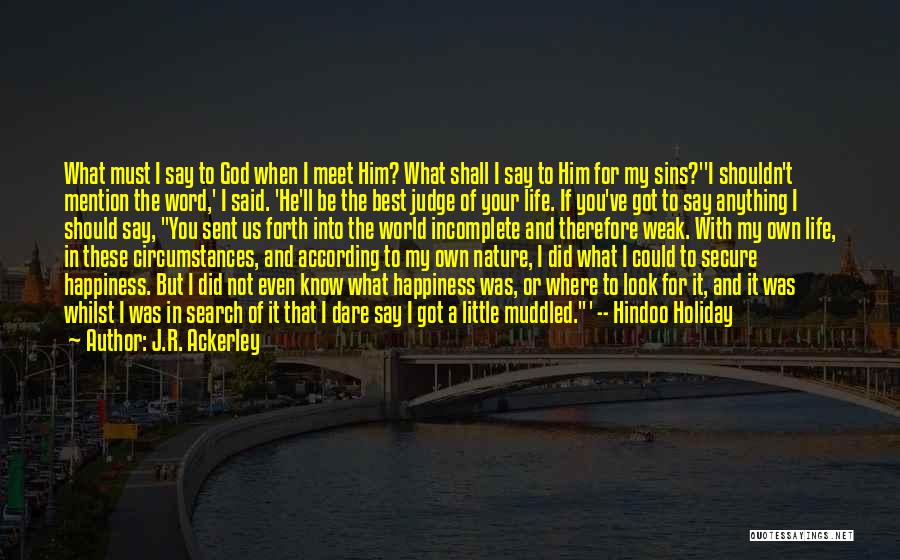 J.R. Ackerley Quotes: What Must I Say To God When I Meet Him? What Shall I Say To Him For My Sins?''i Shouldn't