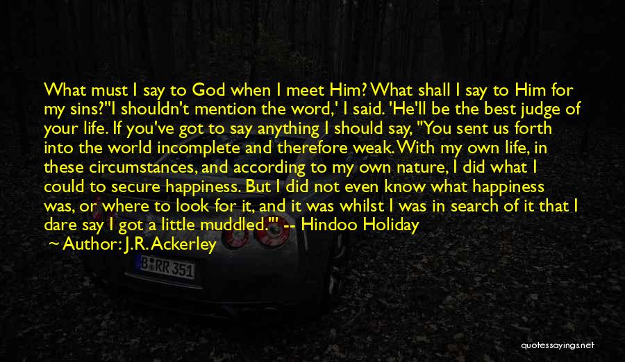 J.R. Ackerley Quotes: What Must I Say To God When I Meet Him? What Shall I Say To Him For My Sins?''i Shouldn't