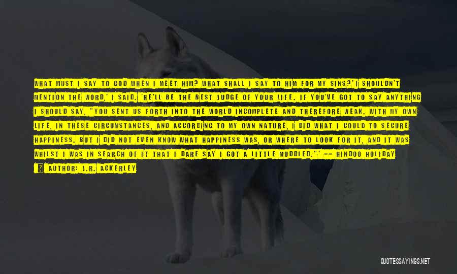 J.R. Ackerley Quotes: What Must I Say To God When I Meet Him? What Shall I Say To Him For My Sins?''i Shouldn't