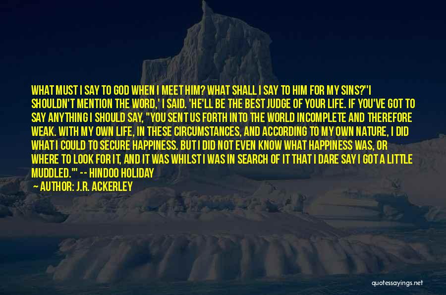 J.R. Ackerley Quotes: What Must I Say To God When I Meet Him? What Shall I Say To Him For My Sins?''i Shouldn't