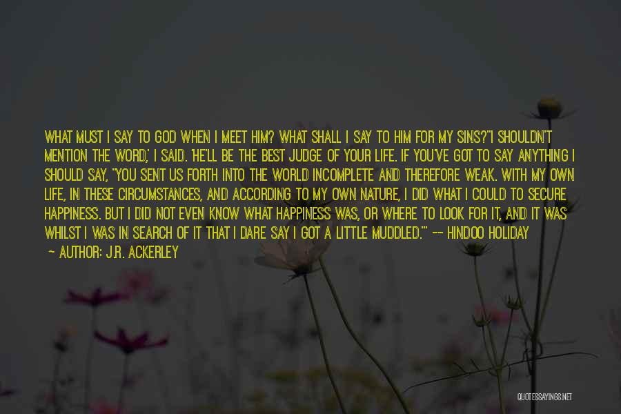 J.R. Ackerley Quotes: What Must I Say To God When I Meet Him? What Shall I Say To Him For My Sins?''i Shouldn't