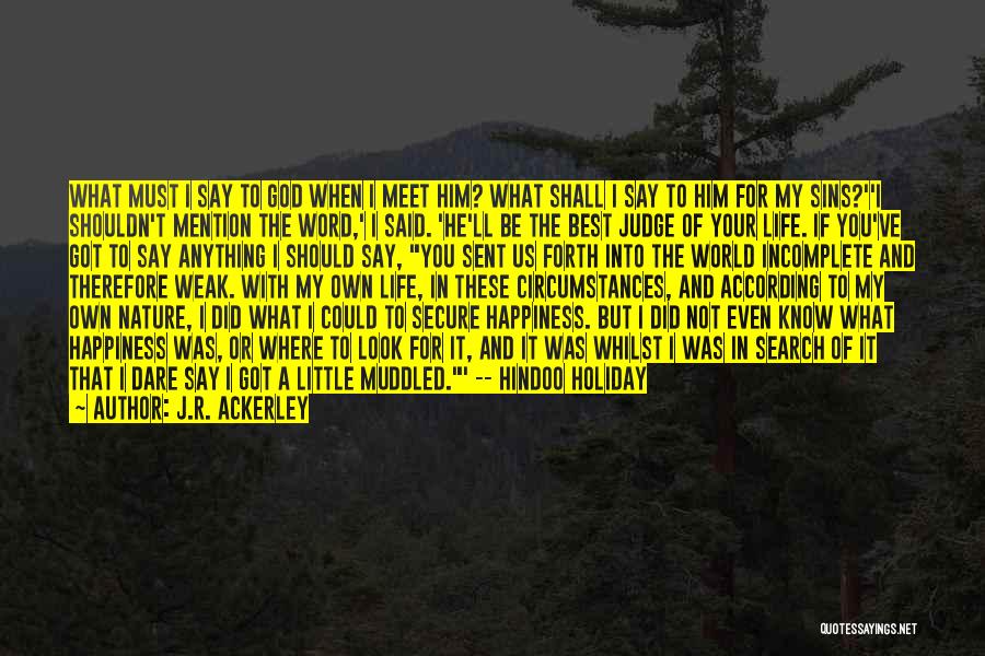 J.R. Ackerley Quotes: What Must I Say To God When I Meet Him? What Shall I Say To Him For My Sins?''i Shouldn't