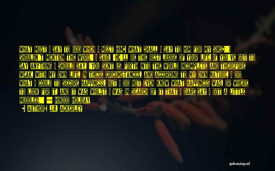 J.R. Ackerley Quotes: What Must I Say To God When I Meet Him? What Shall I Say To Him For My Sins?''i Shouldn't