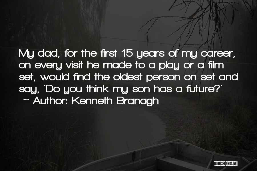 Kenneth Branagh Quotes: My Dad, For The First 15 Years Of My Career, On Every Visit He Made To A Play Or A