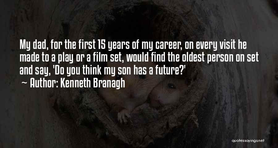 Kenneth Branagh Quotes: My Dad, For The First 15 Years Of My Career, On Every Visit He Made To A Play Or A