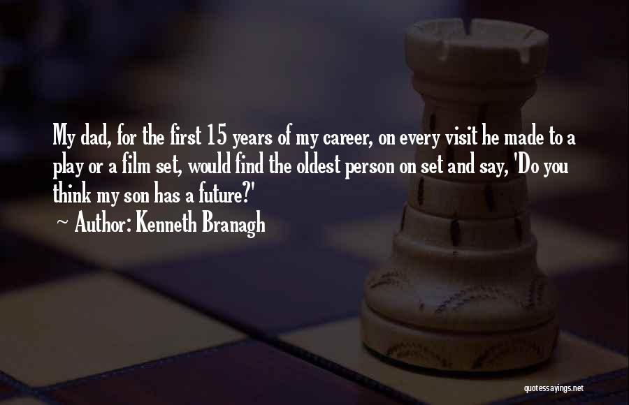 Kenneth Branagh Quotes: My Dad, For The First 15 Years Of My Career, On Every Visit He Made To A Play Or A