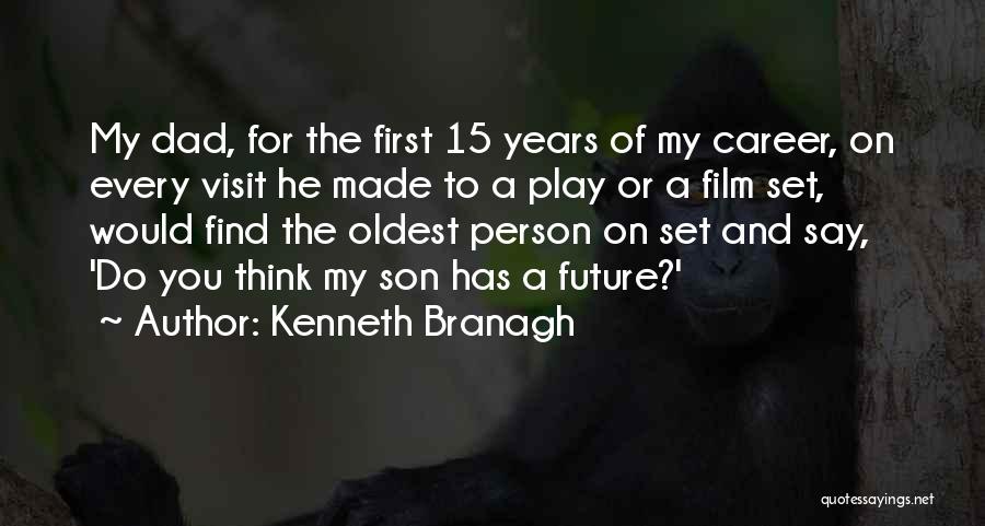 Kenneth Branagh Quotes: My Dad, For The First 15 Years Of My Career, On Every Visit He Made To A Play Or A