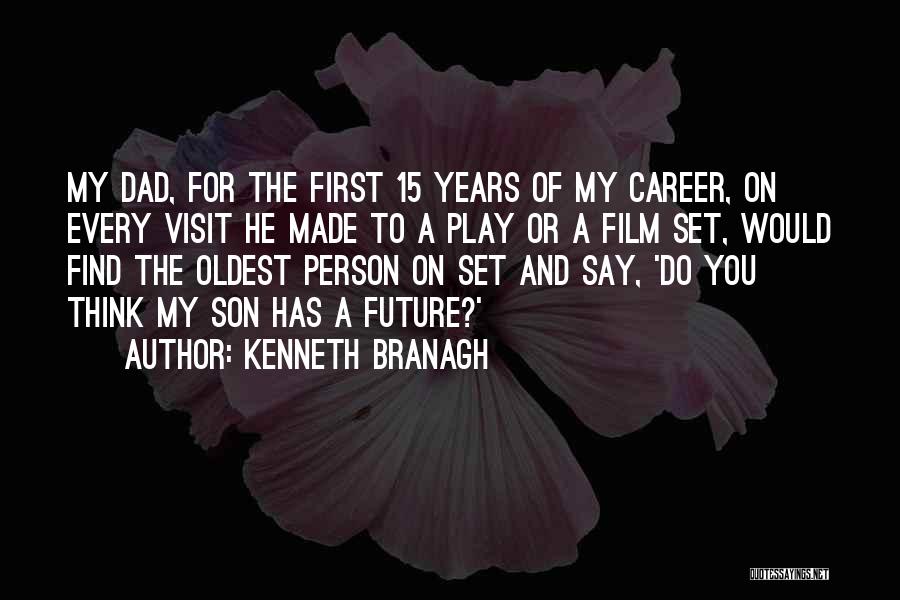 Kenneth Branagh Quotes: My Dad, For The First 15 Years Of My Career, On Every Visit He Made To A Play Or A