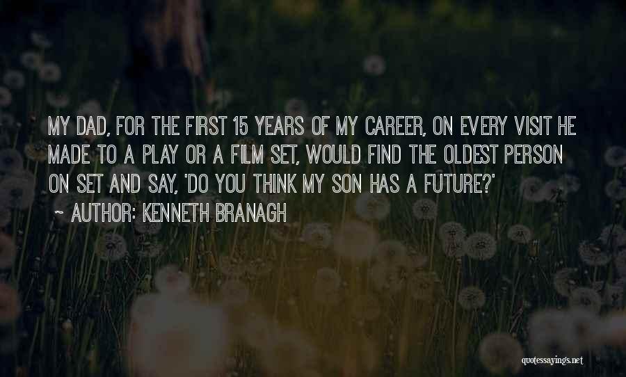 Kenneth Branagh Quotes: My Dad, For The First 15 Years Of My Career, On Every Visit He Made To A Play Or A