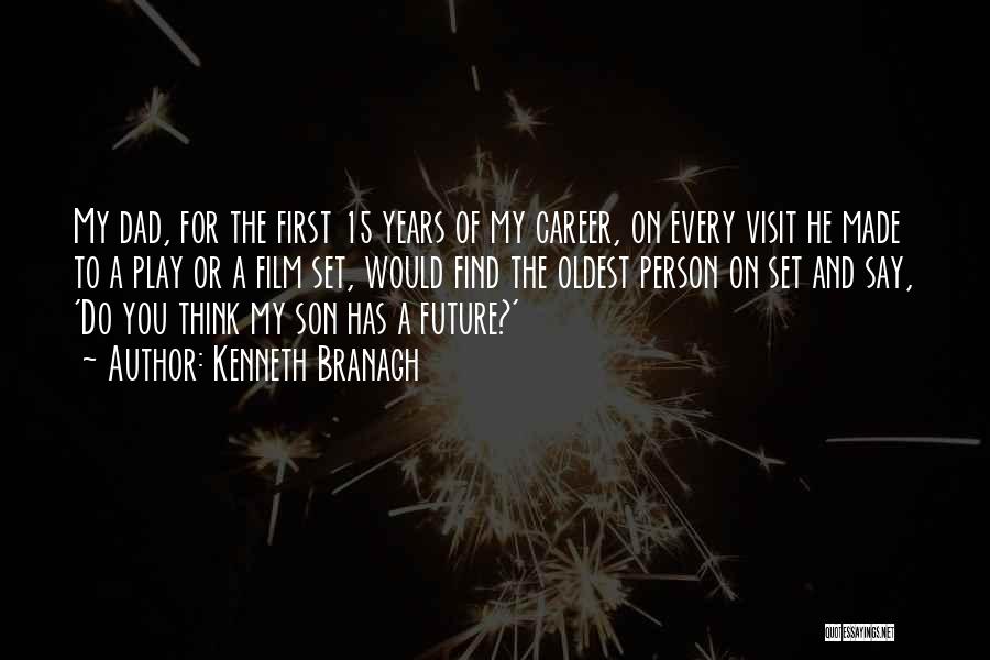 Kenneth Branagh Quotes: My Dad, For The First 15 Years Of My Career, On Every Visit He Made To A Play Or A