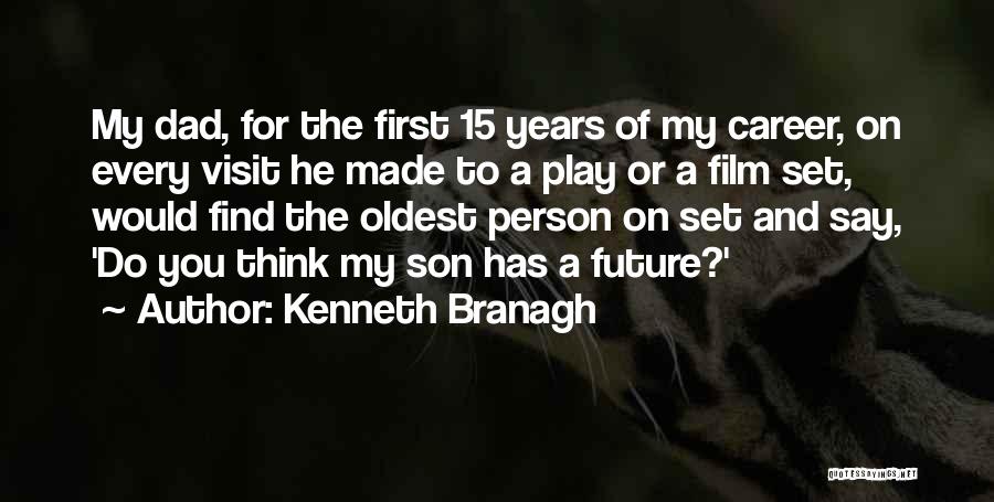 Kenneth Branagh Quotes: My Dad, For The First 15 Years Of My Career, On Every Visit He Made To A Play Or A