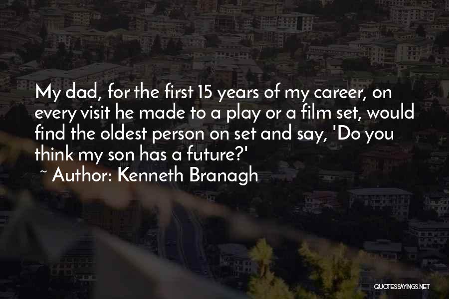 Kenneth Branagh Quotes: My Dad, For The First 15 Years Of My Career, On Every Visit He Made To A Play Or A