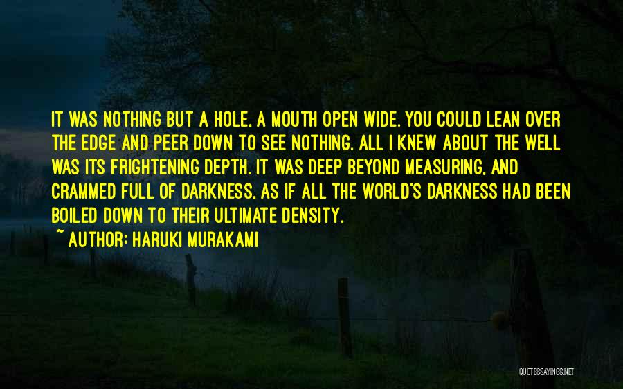 Haruki Murakami Quotes: It Was Nothing But A Hole, A Mouth Open Wide. You Could Lean Over The Edge And Peer Down To