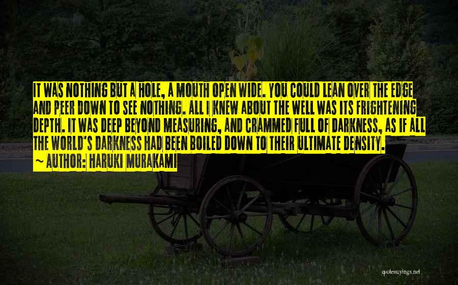 Haruki Murakami Quotes: It Was Nothing But A Hole, A Mouth Open Wide. You Could Lean Over The Edge And Peer Down To