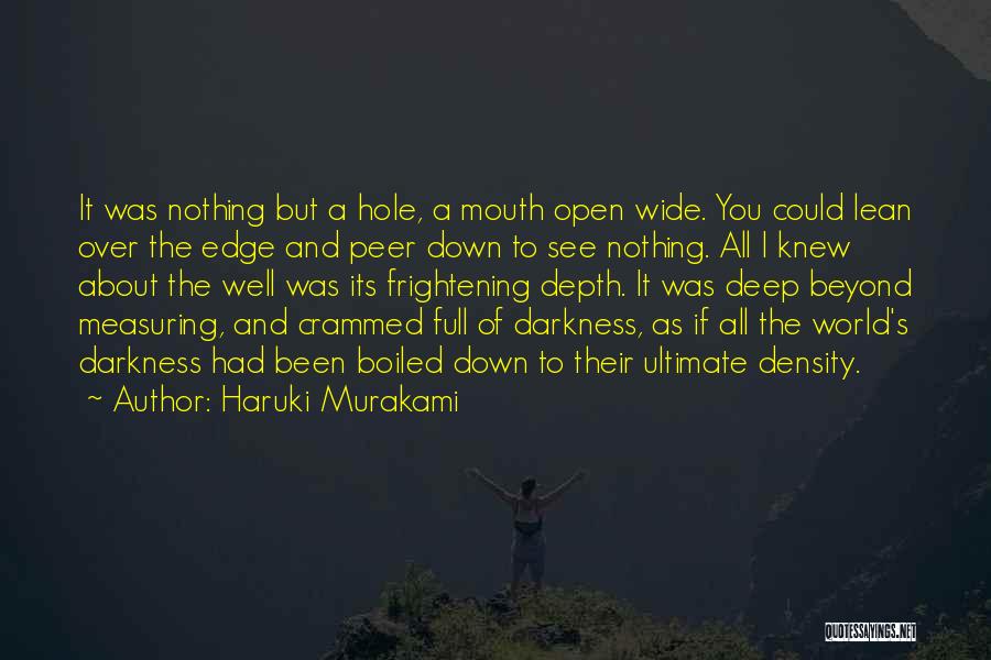 Haruki Murakami Quotes: It Was Nothing But A Hole, A Mouth Open Wide. You Could Lean Over The Edge And Peer Down To