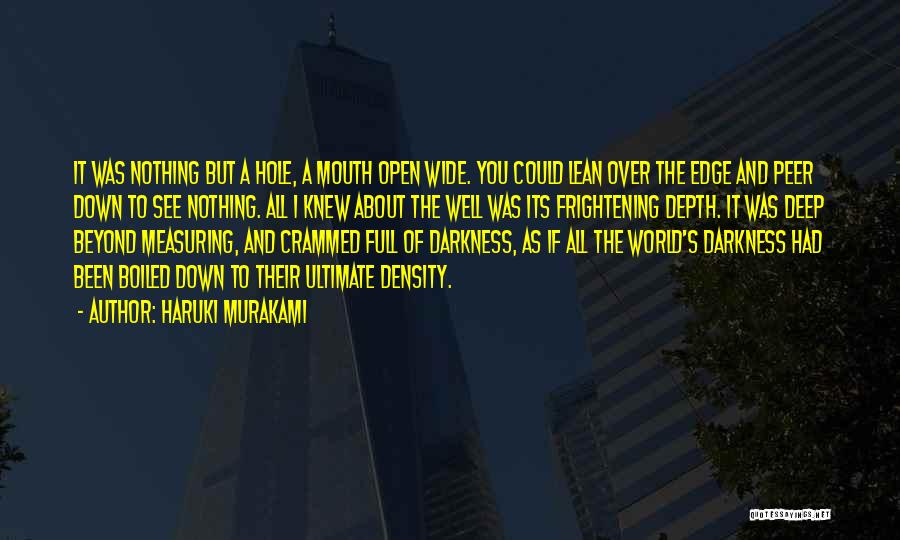 Haruki Murakami Quotes: It Was Nothing But A Hole, A Mouth Open Wide. You Could Lean Over The Edge And Peer Down To