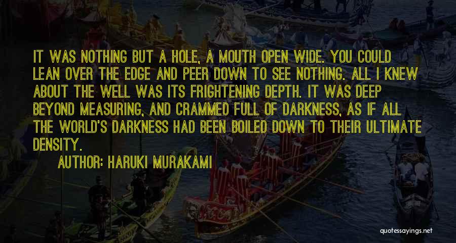Haruki Murakami Quotes: It Was Nothing But A Hole, A Mouth Open Wide. You Could Lean Over The Edge And Peer Down To