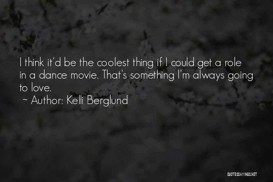 Kelli Berglund Quotes: I Think It'd Be The Coolest Thing If I Could Get A Role In A Dance Movie. That's Something I'm