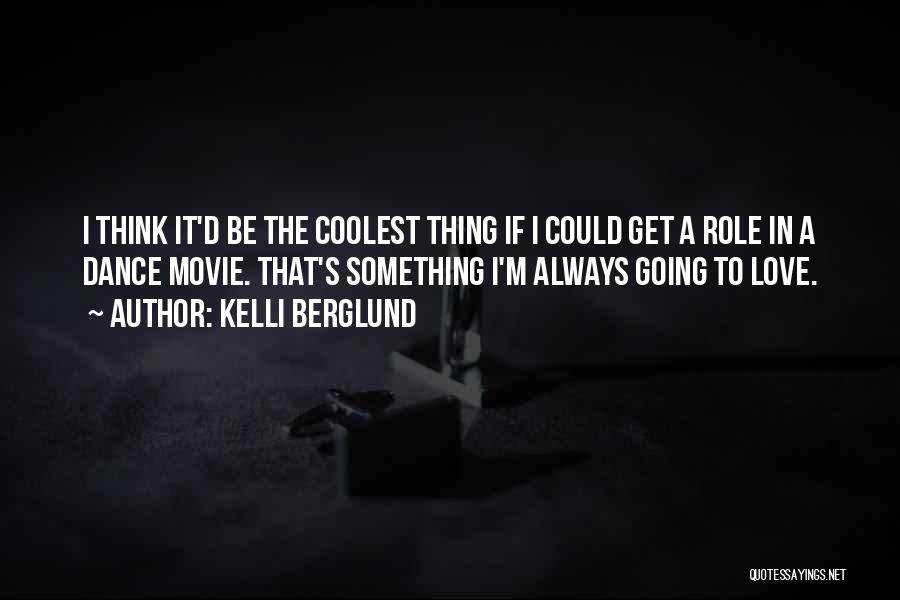 Kelli Berglund Quotes: I Think It'd Be The Coolest Thing If I Could Get A Role In A Dance Movie. That's Something I'm