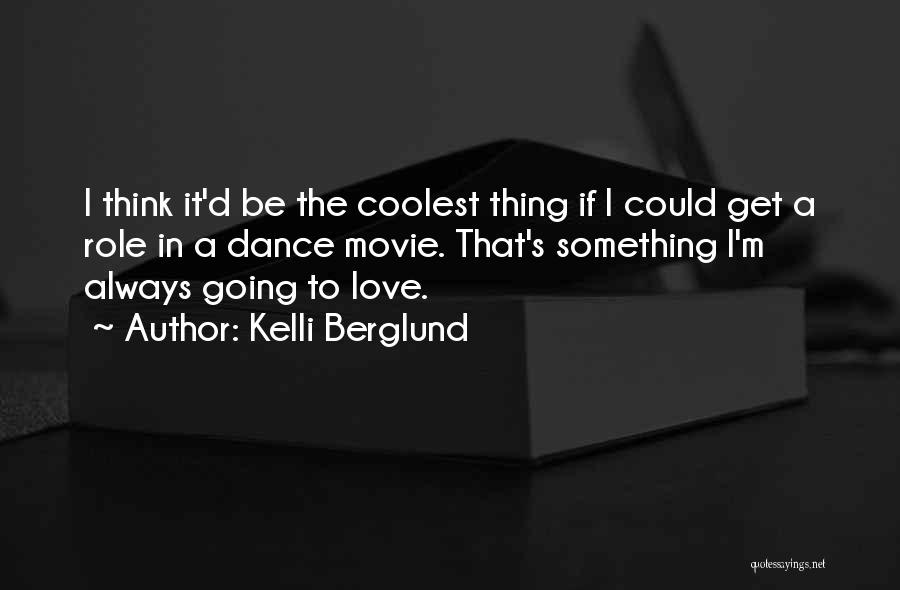 Kelli Berglund Quotes: I Think It'd Be The Coolest Thing If I Could Get A Role In A Dance Movie. That's Something I'm