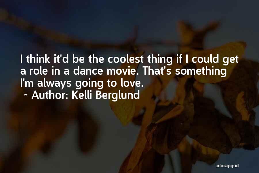 Kelli Berglund Quotes: I Think It'd Be The Coolest Thing If I Could Get A Role In A Dance Movie. That's Something I'm