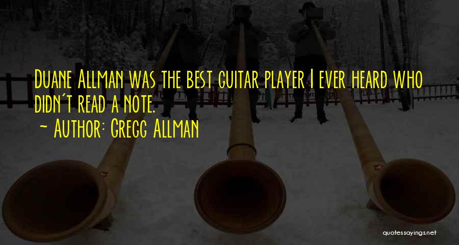 Gregg Allman Quotes: Duane Allman Was The Best Guitar Player I Ever Heard Who Didn't Read A Note.