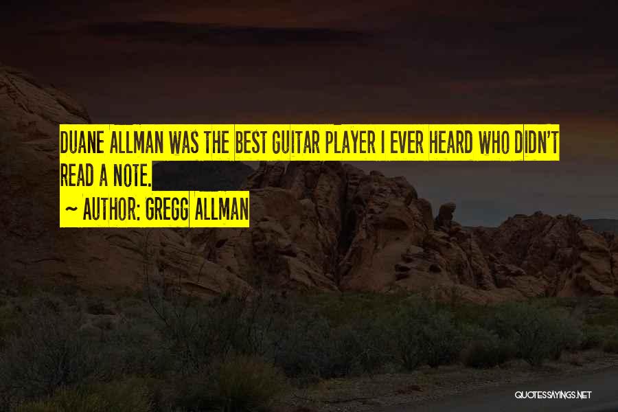 Gregg Allman Quotes: Duane Allman Was The Best Guitar Player I Ever Heard Who Didn't Read A Note.