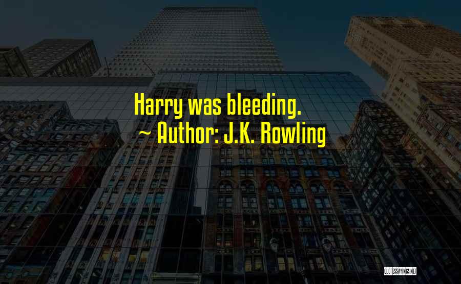J.K. Rowling Quotes: Harry Was Bleeding.