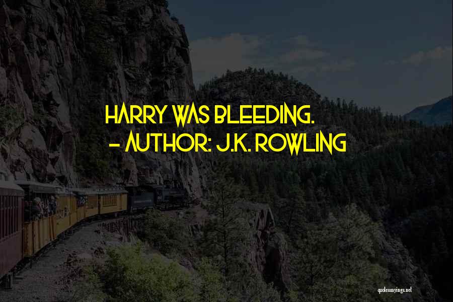J.K. Rowling Quotes: Harry Was Bleeding.
