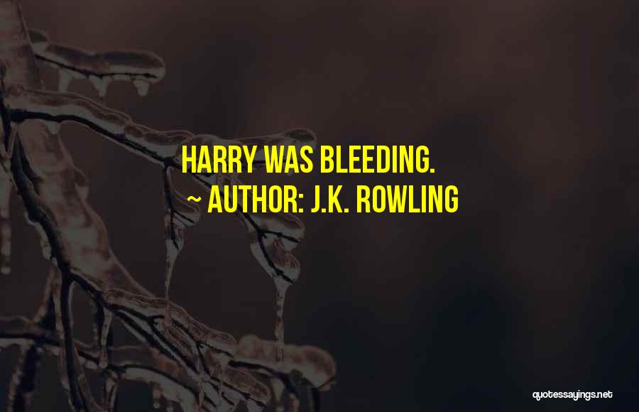J.K. Rowling Quotes: Harry Was Bleeding.
