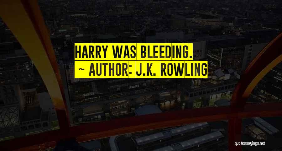 J.K. Rowling Quotes: Harry Was Bleeding.