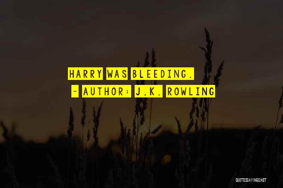 J.K. Rowling Quotes: Harry Was Bleeding.