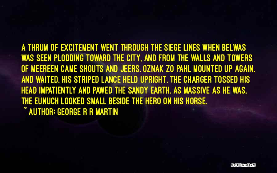 George R R Martin Quotes: A Thrum Of Excitement Went Through The Siege Lines When Belwas Was Seen Plodding Toward The City, And From The