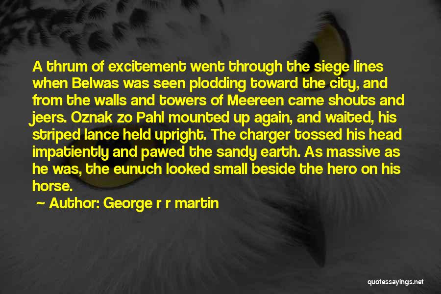 George R R Martin Quotes: A Thrum Of Excitement Went Through The Siege Lines When Belwas Was Seen Plodding Toward The City, And From The