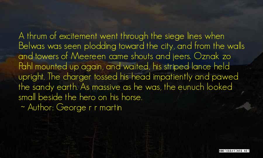 George R R Martin Quotes: A Thrum Of Excitement Went Through The Siege Lines When Belwas Was Seen Plodding Toward The City, And From The