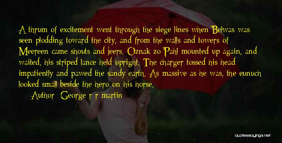 George R R Martin Quotes: A Thrum Of Excitement Went Through The Siege Lines When Belwas Was Seen Plodding Toward The City, And From The