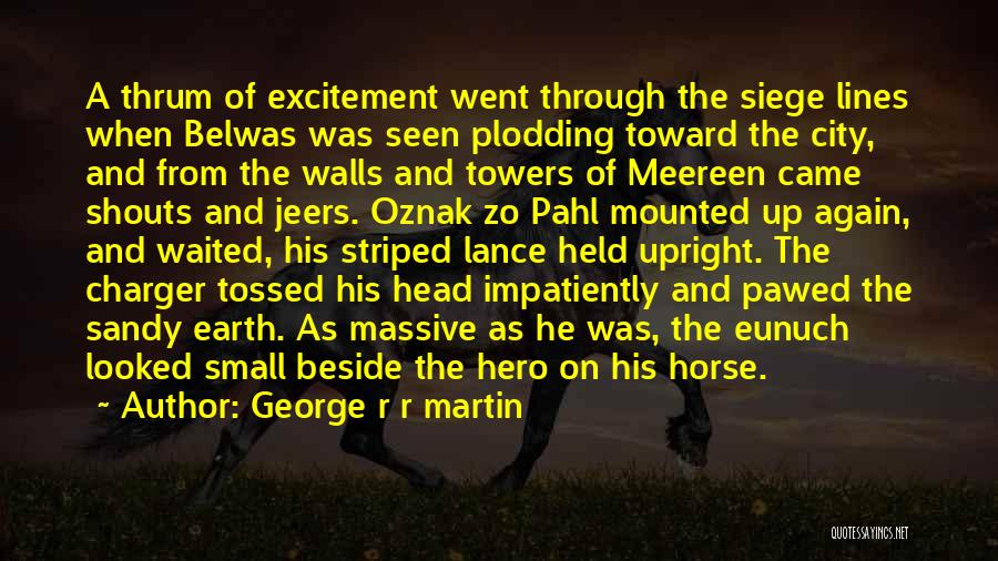 George R R Martin Quotes: A Thrum Of Excitement Went Through The Siege Lines When Belwas Was Seen Plodding Toward The City, And From The