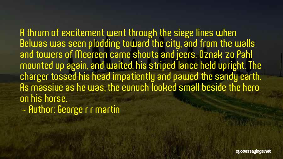 George R R Martin Quotes: A Thrum Of Excitement Went Through The Siege Lines When Belwas Was Seen Plodding Toward The City, And From The