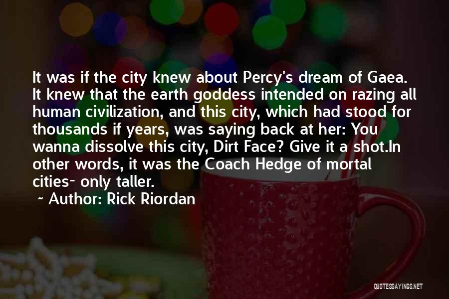 Rick Riordan Quotes: It Was If The City Knew About Percy's Dream Of Gaea. It Knew That The Earth Goddess Intended On Razing