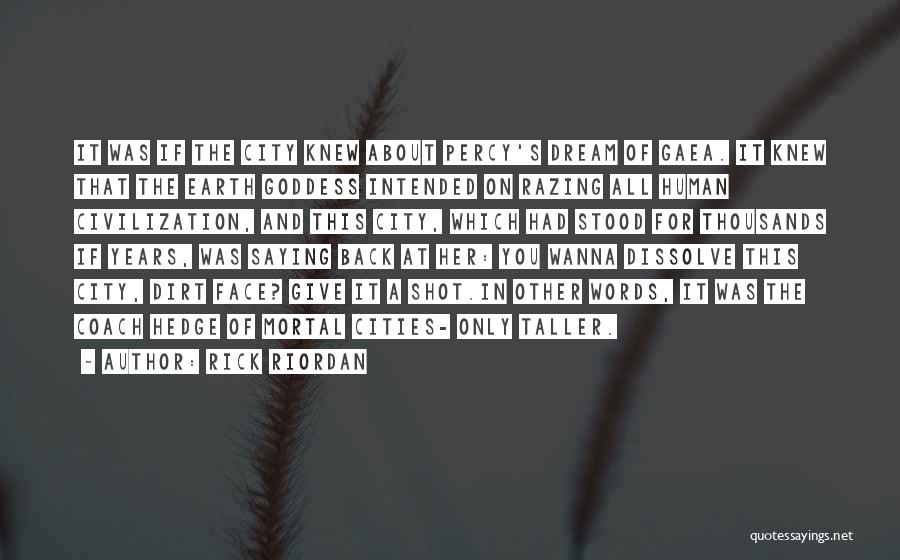 Rick Riordan Quotes: It Was If The City Knew About Percy's Dream Of Gaea. It Knew That The Earth Goddess Intended On Razing
