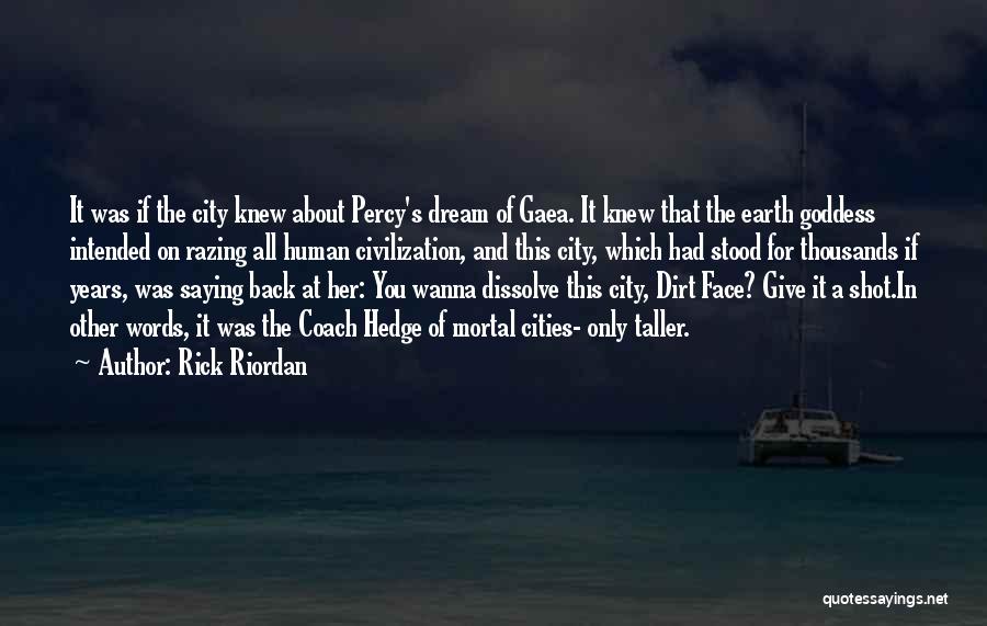 Rick Riordan Quotes: It Was If The City Knew About Percy's Dream Of Gaea. It Knew That The Earth Goddess Intended On Razing