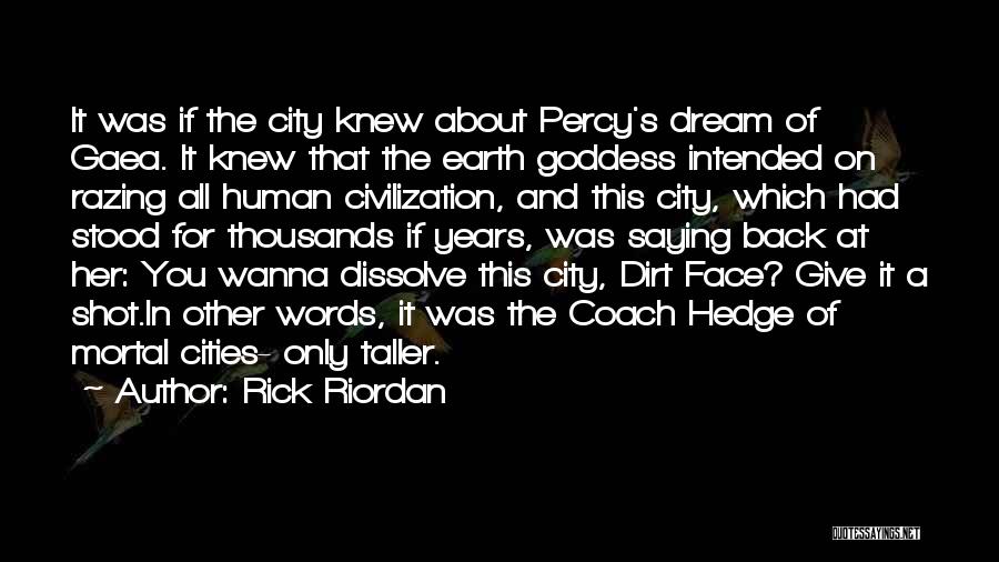 Rick Riordan Quotes: It Was If The City Knew About Percy's Dream Of Gaea. It Knew That The Earth Goddess Intended On Razing