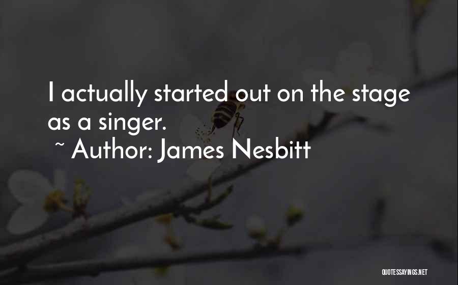 James Nesbitt Quotes: I Actually Started Out On The Stage As A Singer.