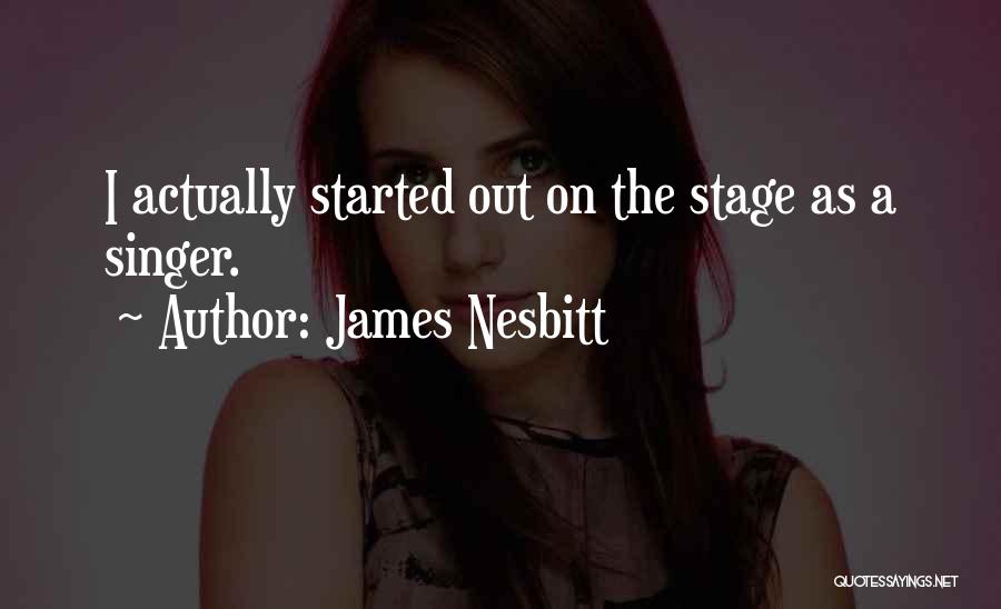 James Nesbitt Quotes: I Actually Started Out On The Stage As A Singer.