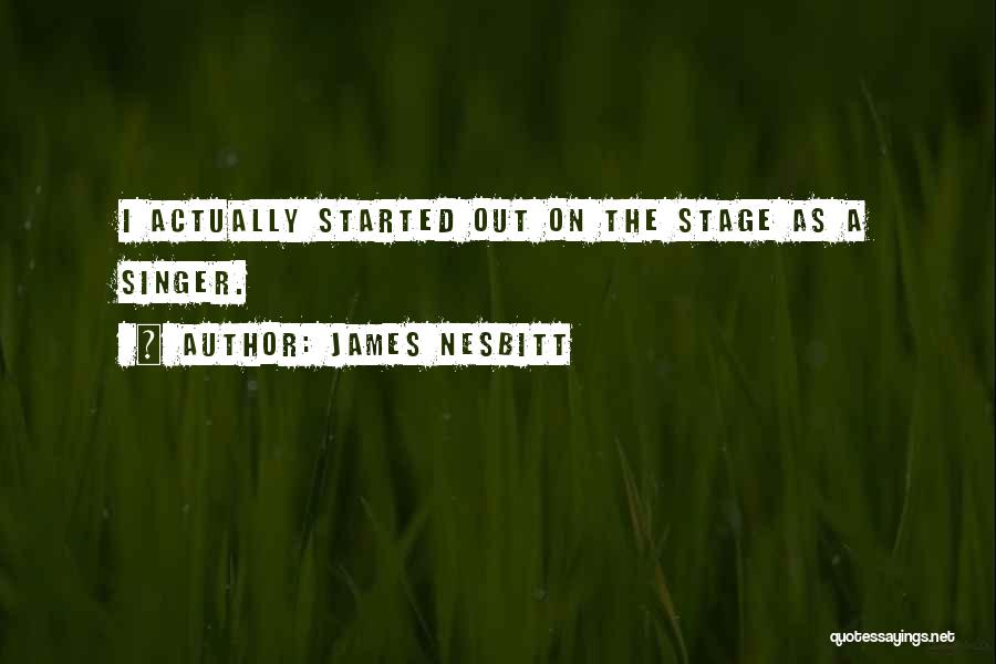 James Nesbitt Quotes: I Actually Started Out On The Stage As A Singer.