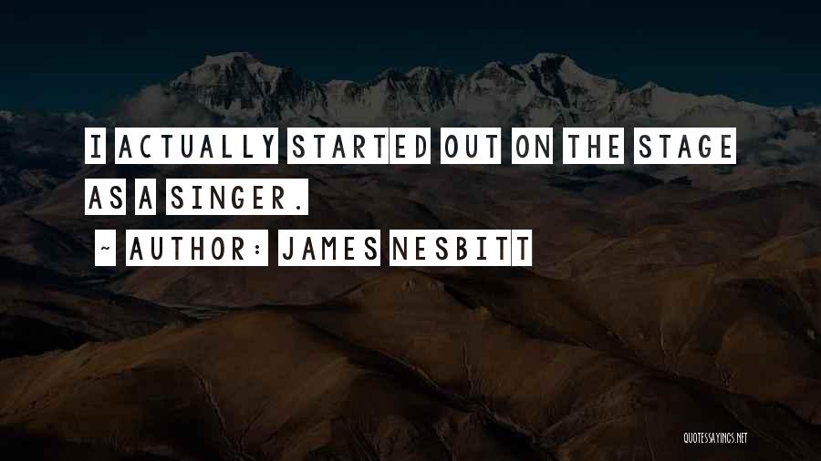 James Nesbitt Quotes: I Actually Started Out On The Stage As A Singer.