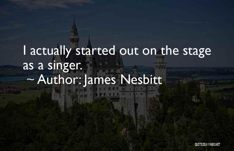 James Nesbitt Quotes: I Actually Started Out On The Stage As A Singer.